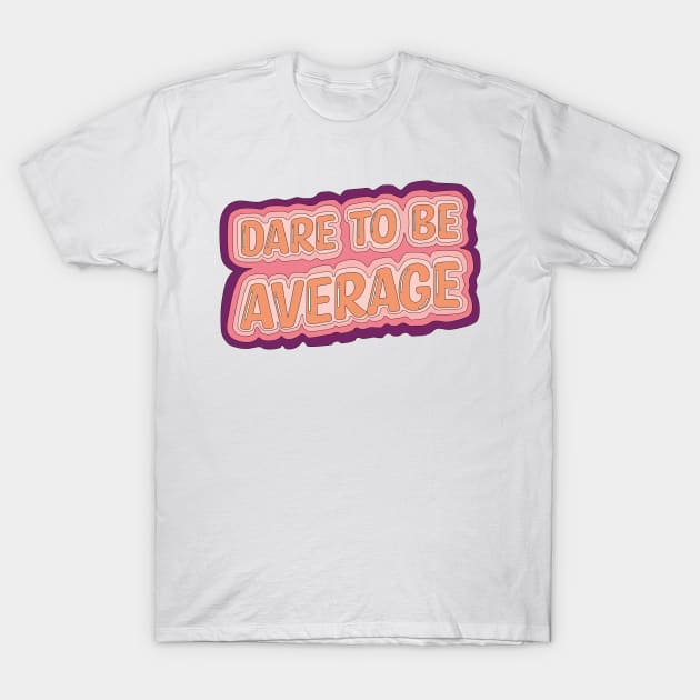 Dare To Be Average T-Shirt by FlashmanBiscuit